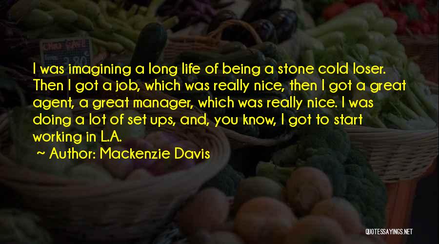 Mackenzie Davis Quotes: I Was Imagining A Long Life Of Being A Stone Cold Loser. Then I Got A Job, Which Was Really