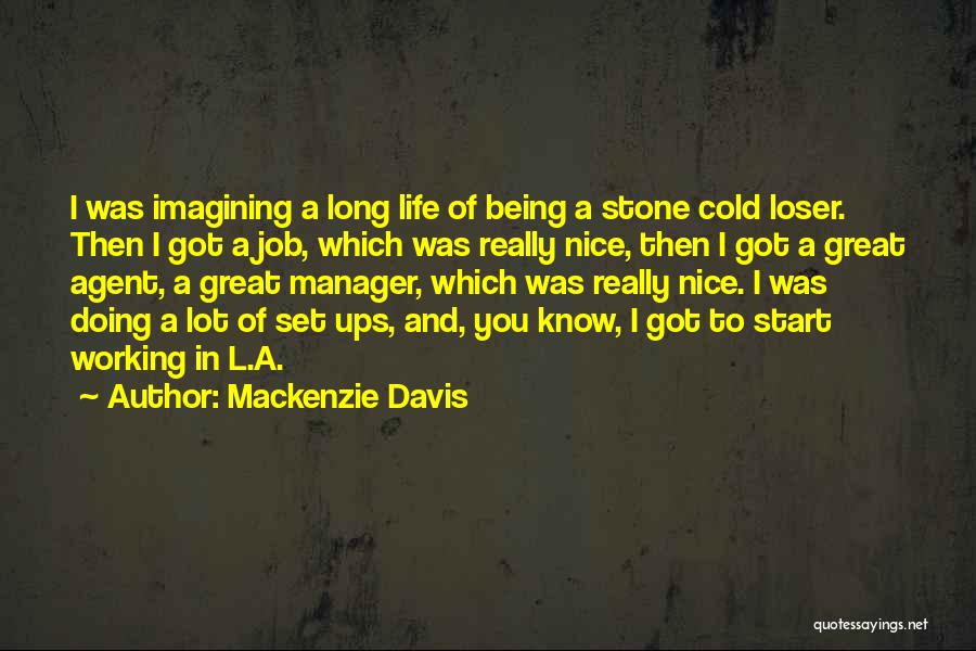 Mackenzie Davis Quotes: I Was Imagining A Long Life Of Being A Stone Cold Loser. Then I Got A Job, Which Was Really