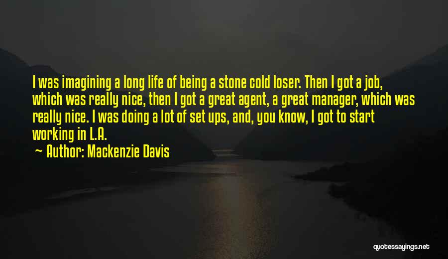 Mackenzie Davis Quotes: I Was Imagining A Long Life Of Being A Stone Cold Loser. Then I Got A Job, Which Was Really