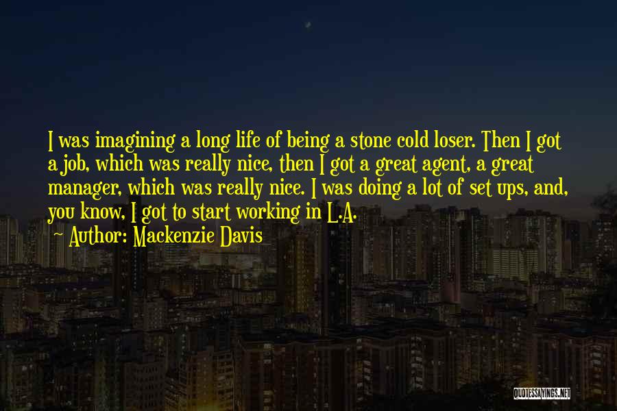 Mackenzie Davis Quotes: I Was Imagining A Long Life Of Being A Stone Cold Loser. Then I Got A Job, Which Was Really