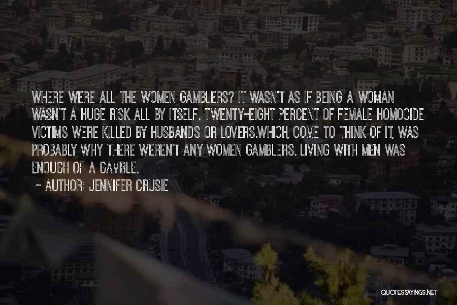Jennifer Crusie Quotes: Where Were All The Women Gamblers? It Wasn't As If Being A Woman Wasn't A Huge Risk All By Itself.