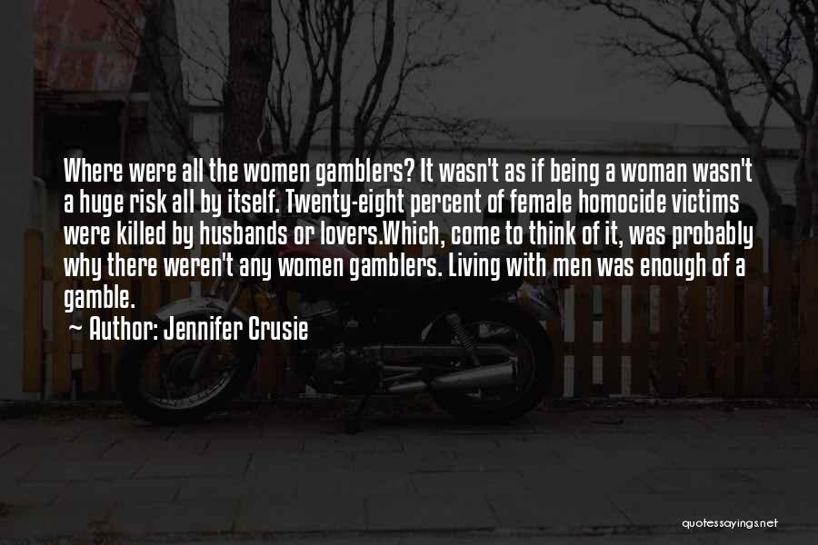 Jennifer Crusie Quotes: Where Were All The Women Gamblers? It Wasn't As If Being A Woman Wasn't A Huge Risk All By Itself.