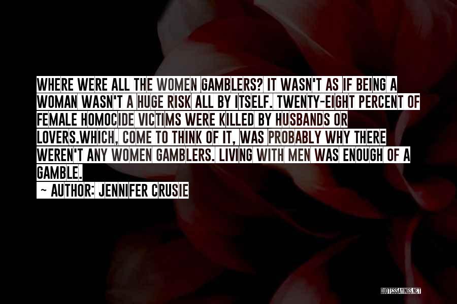 Jennifer Crusie Quotes: Where Were All The Women Gamblers? It Wasn't As If Being A Woman Wasn't A Huge Risk All By Itself.