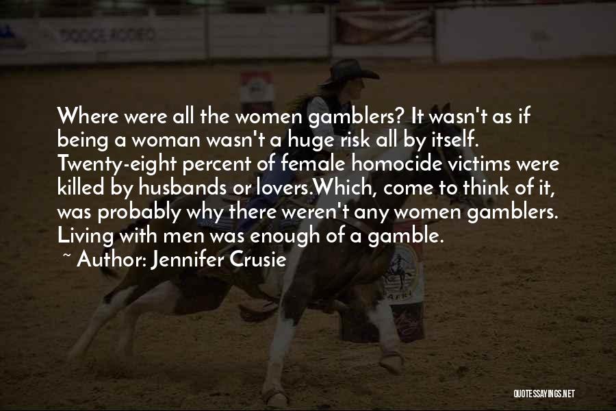 Jennifer Crusie Quotes: Where Were All The Women Gamblers? It Wasn't As If Being A Woman Wasn't A Huge Risk All By Itself.