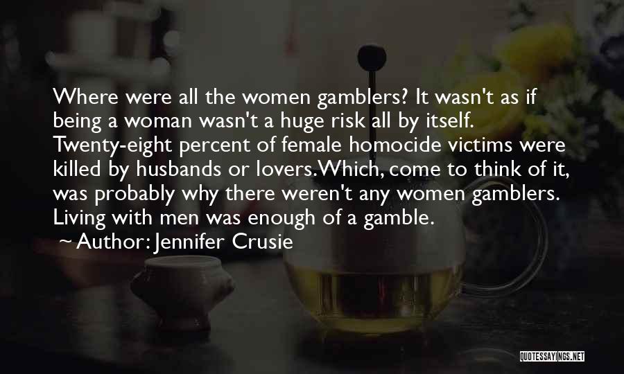 Jennifer Crusie Quotes: Where Were All The Women Gamblers? It Wasn't As If Being A Woman Wasn't A Huge Risk All By Itself.