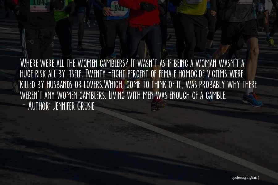 Jennifer Crusie Quotes: Where Were All The Women Gamblers? It Wasn't As If Being A Woman Wasn't A Huge Risk All By Itself.