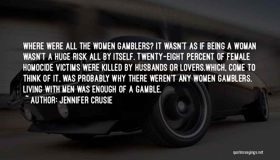 Jennifer Crusie Quotes: Where Were All The Women Gamblers? It Wasn't As If Being A Woman Wasn't A Huge Risk All By Itself.