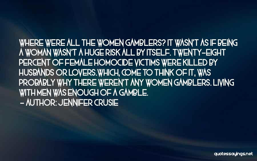 Jennifer Crusie Quotes: Where Were All The Women Gamblers? It Wasn't As If Being A Woman Wasn't A Huge Risk All By Itself.