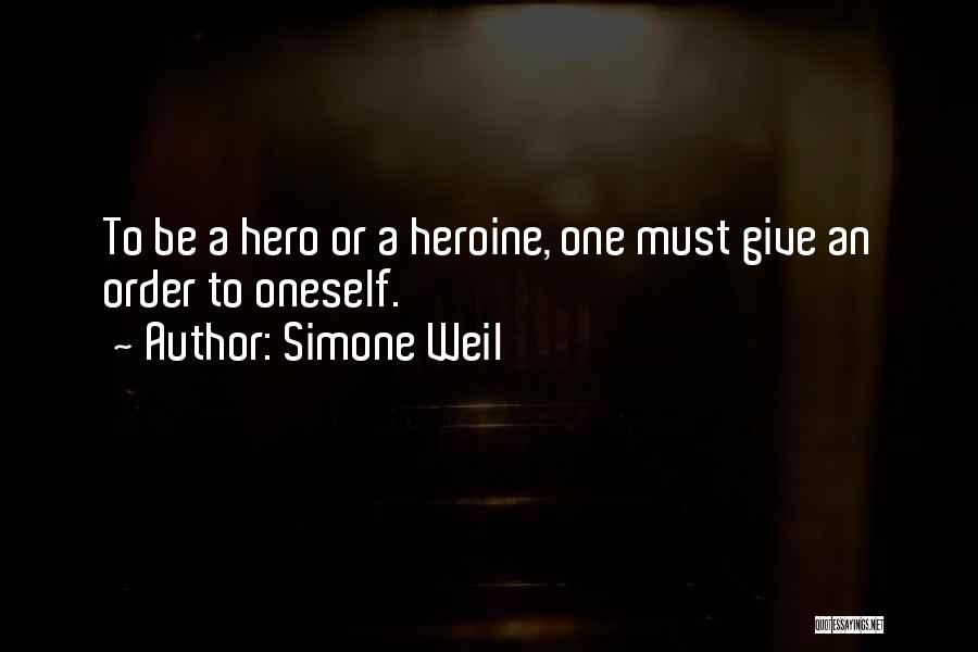Simone Weil Quotes: To Be A Hero Or A Heroine, One Must Give An Order To Oneself.