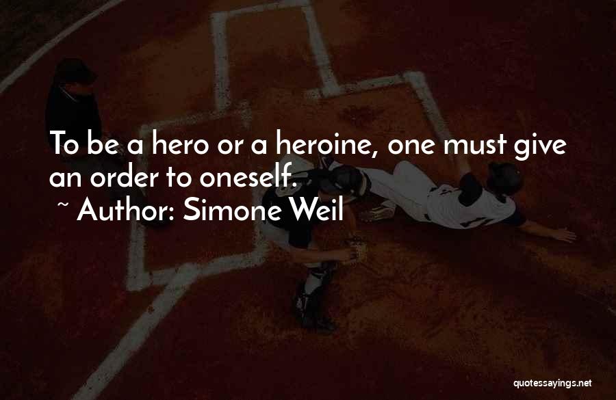 Simone Weil Quotes: To Be A Hero Or A Heroine, One Must Give An Order To Oneself.