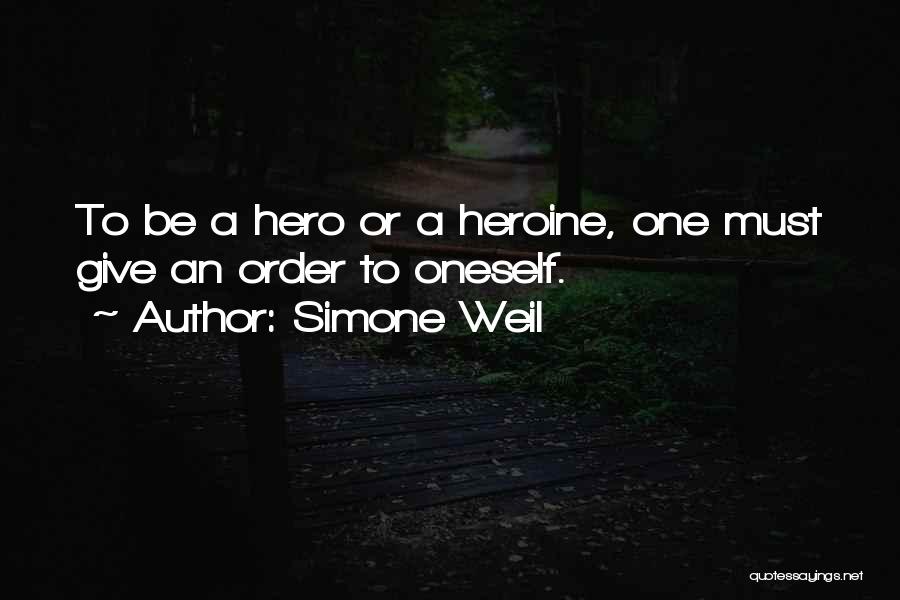 Simone Weil Quotes: To Be A Hero Or A Heroine, One Must Give An Order To Oneself.
