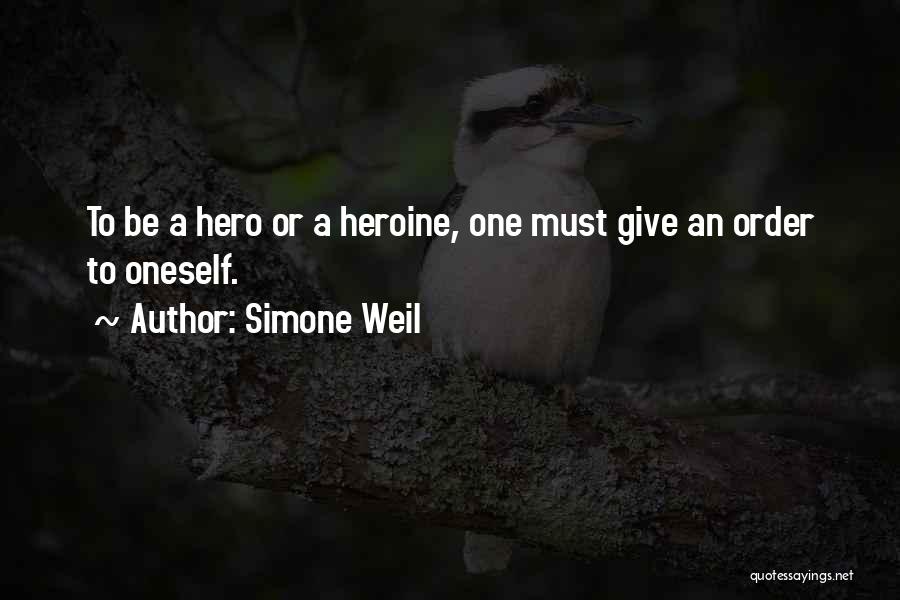 Simone Weil Quotes: To Be A Hero Or A Heroine, One Must Give An Order To Oneself.