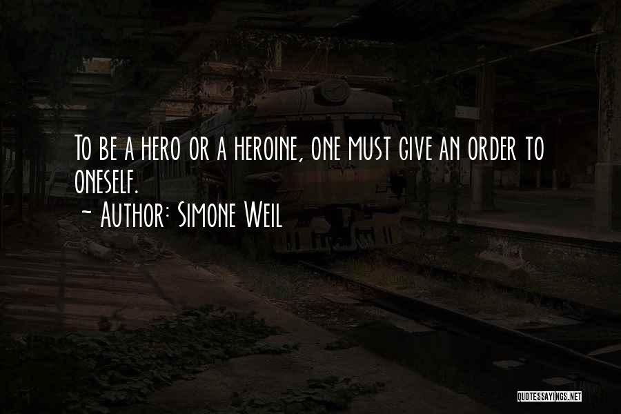 Simone Weil Quotes: To Be A Hero Or A Heroine, One Must Give An Order To Oneself.