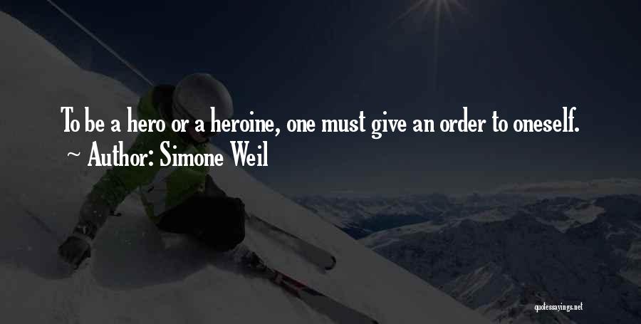 Simone Weil Quotes: To Be A Hero Or A Heroine, One Must Give An Order To Oneself.