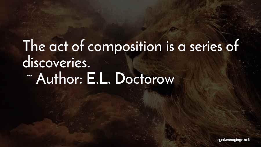 E.L. Doctorow Quotes: The Act Of Composition Is A Series Of Discoveries.