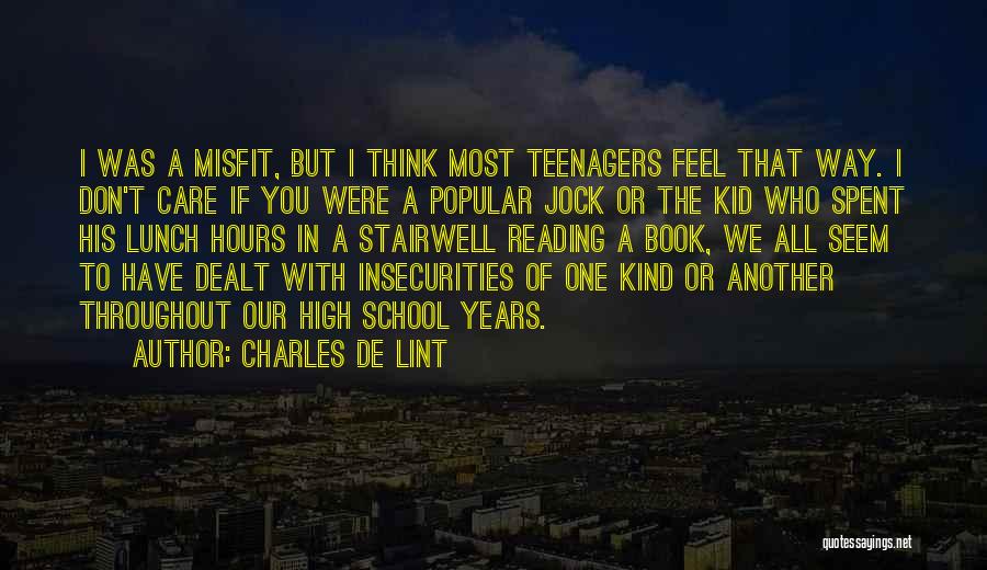 Charles De Lint Quotes: I Was A Misfit, But I Think Most Teenagers Feel That Way. I Don't Care If You Were A Popular