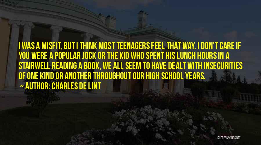 Charles De Lint Quotes: I Was A Misfit, But I Think Most Teenagers Feel That Way. I Don't Care If You Were A Popular