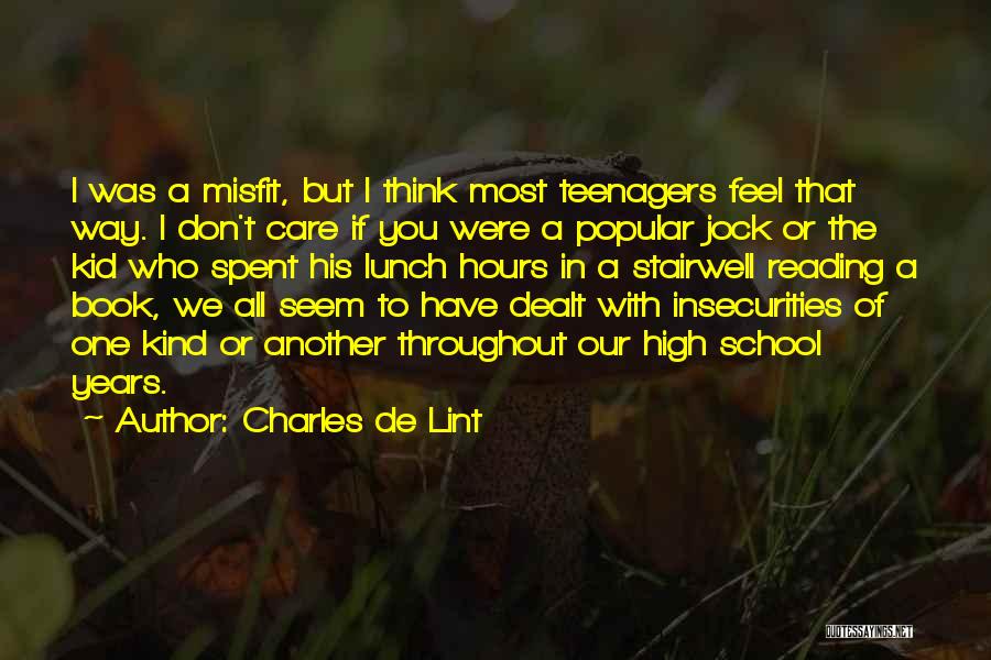 Charles De Lint Quotes: I Was A Misfit, But I Think Most Teenagers Feel That Way. I Don't Care If You Were A Popular