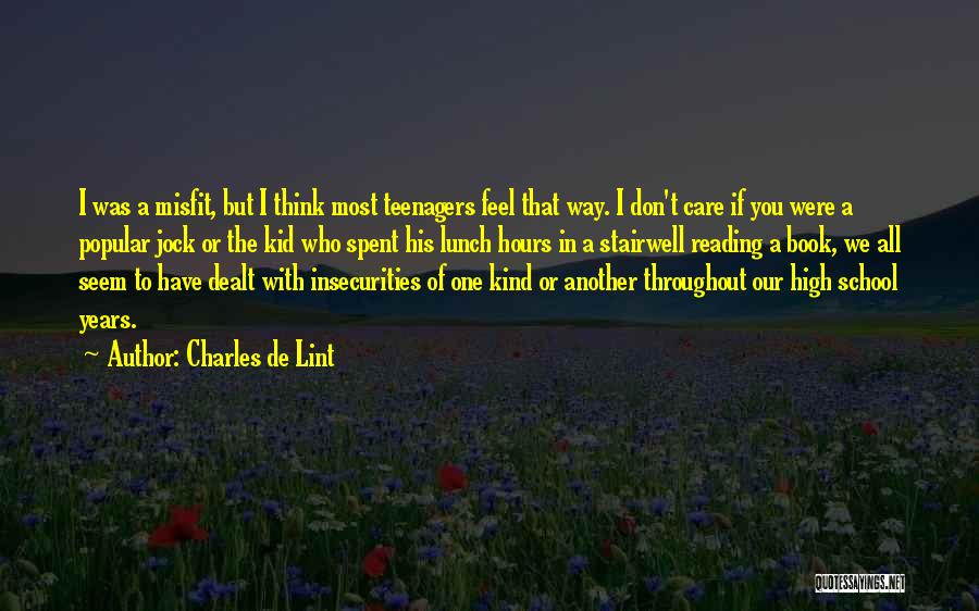 Charles De Lint Quotes: I Was A Misfit, But I Think Most Teenagers Feel That Way. I Don't Care If You Were A Popular