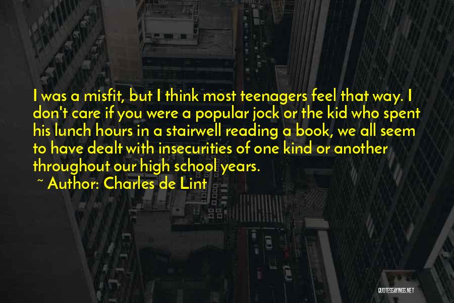 Charles De Lint Quotes: I Was A Misfit, But I Think Most Teenagers Feel That Way. I Don't Care If You Were A Popular