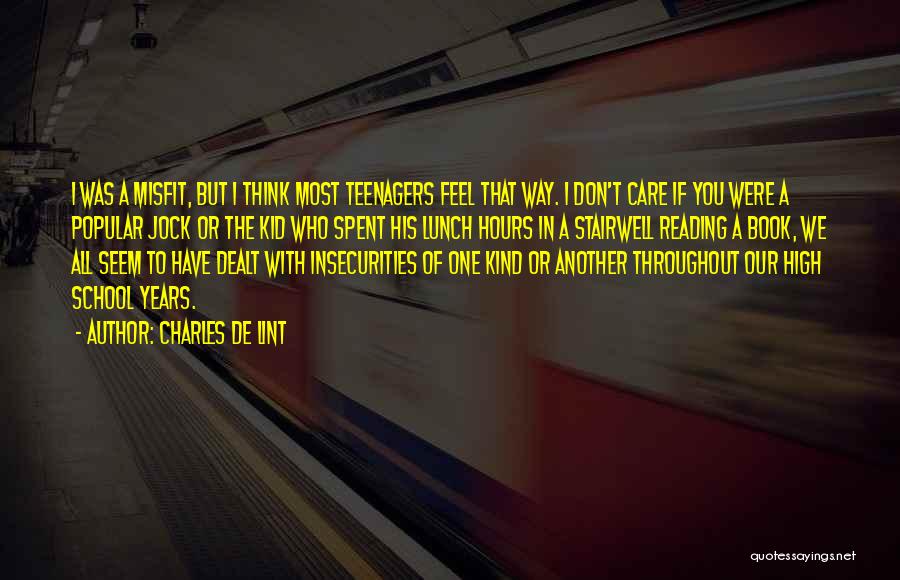 Charles De Lint Quotes: I Was A Misfit, But I Think Most Teenagers Feel That Way. I Don't Care If You Were A Popular