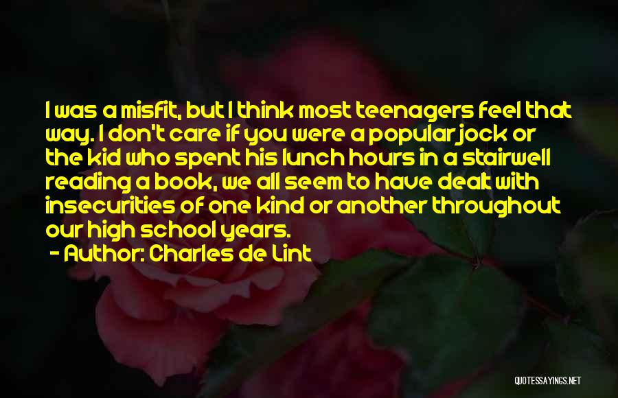 Charles De Lint Quotes: I Was A Misfit, But I Think Most Teenagers Feel That Way. I Don't Care If You Were A Popular