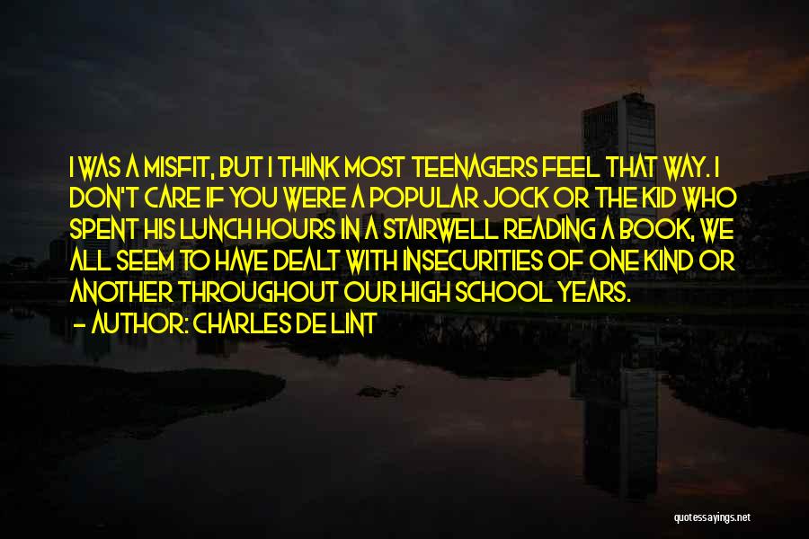 Charles De Lint Quotes: I Was A Misfit, But I Think Most Teenagers Feel That Way. I Don't Care If You Were A Popular