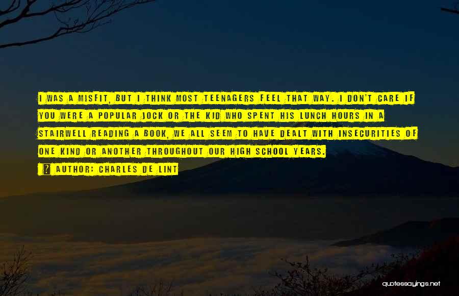 Charles De Lint Quotes: I Was A Misfit, But I Think Most Teenagers Feel That Way. I Don't Care If You Were A Popular