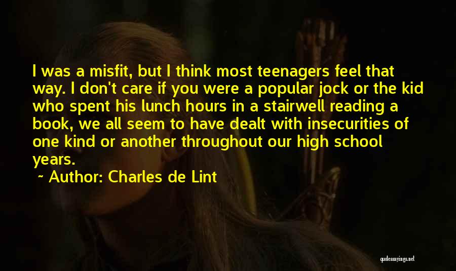 Charles De Lint Quotes: I Was A Misfit, But I Think Most Teenagers Feel That Way. I Don't Care If You Were A Popular