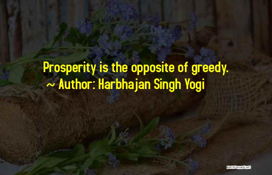 Harbhajan Singh Yogi Quotes: Prosperity Is The Opposite Of Greedy.