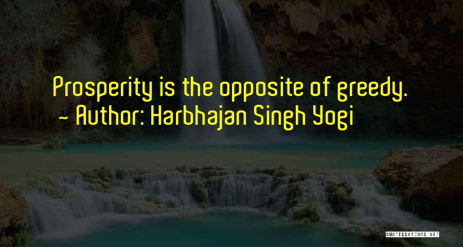 Harbhajan Singh Yogi Quotes: Prosperity Is The Opposite Of Greedy.