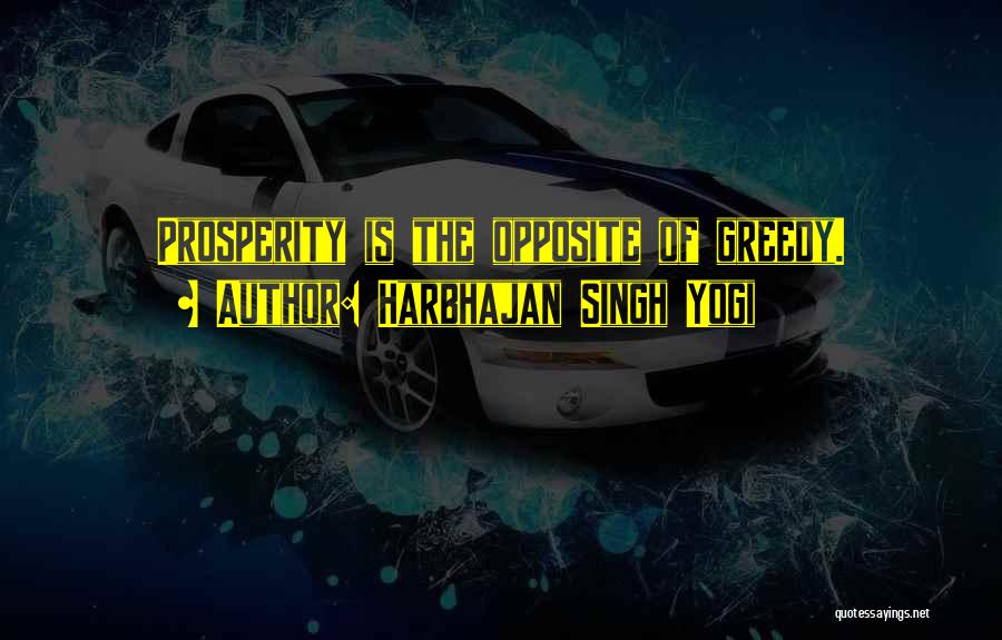 Harbhajan Singh Yogi Quotes: Prosperity Is The Opposite Of Greedy.