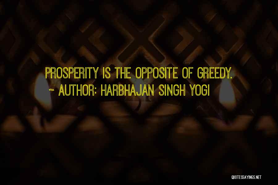 Harbhajan Singh Yogi Quotes: Prosperity Is The Opposite Of Greedy.