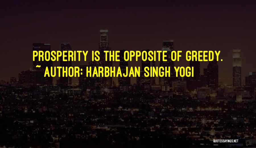 Harbhajan Singh Yogi Quotes: Prosperity Is The Opposite Of Greedy.