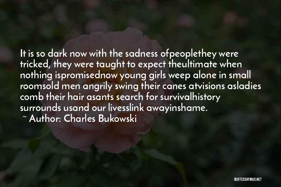 Charles Bukowski Quotes: It Is So Dark Now With The Sadness Ofpeoplethey Were Tricked, They Were Taught To Expect Theultimate When Nothing Ispromisednow