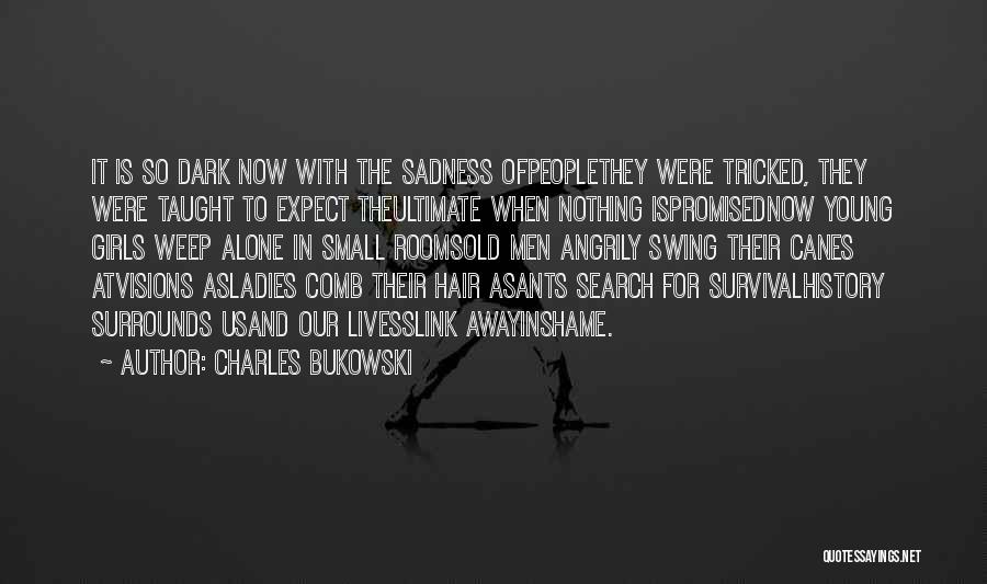 Charles Bukowski Quotes: It Is So Dark Now With The Sadness Ofpeoplethey Were Tricked, They Were Taught To Expect Theultimate When Nothing Ispromisednow