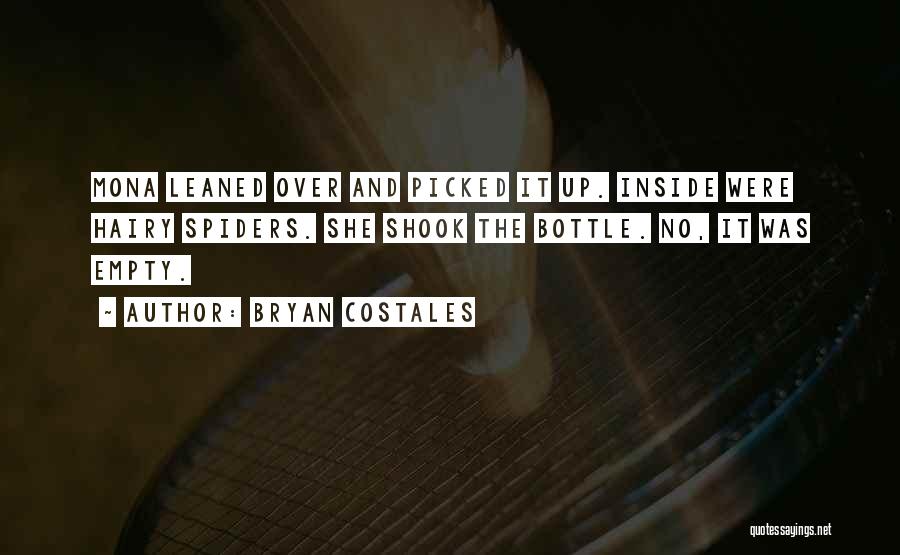 Bryan Costales Quotes: Mona Leaned Over And Picked It Up. Inside Were Hairy Spiders. She Shook The Bottle. No, It Was Empty.