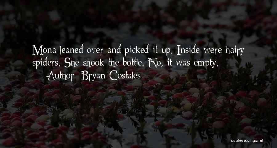 Bryan Costales Quotes: Mona Leaned Over And Picked It Up. Inside Were Hairy Spiders. She Shook The Bottle. No, It Was Empty.