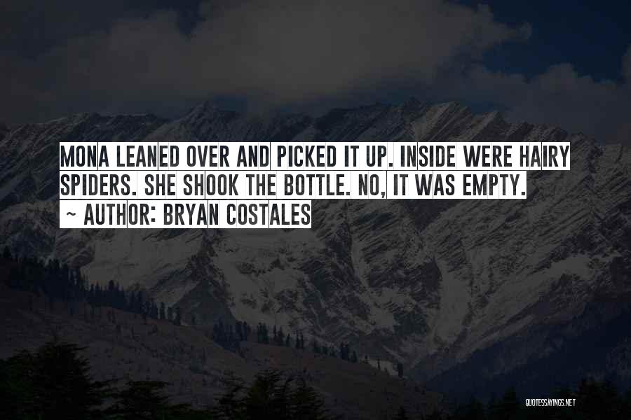 Bryan Costales Quotes: Mona Leaned Over And Picked It Up. Inside Were Hairy Spiders. She Shook The Bottle. No, It Was Empty.
