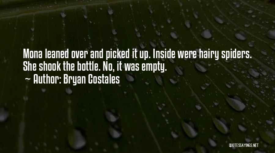 Bryan Costales Quotes: Mona Leaned Over And Picked It Up. Inside Were Hairy Spiders. She Shook The Bottle. No, It Was Empty.