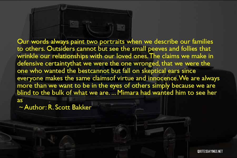 R. Scott Bakker Quotes: Our Words Always Paint Two Portraits When We Describe Our Families To Others. Outsiders Cannot But See The Small Peeves