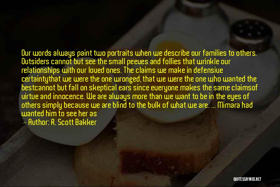 R. Scott Bakker Quotes: Our Words Always Paint Two Portraits When We Describe Our Families To Others. Outsiders Cannot But See The Small Peeves