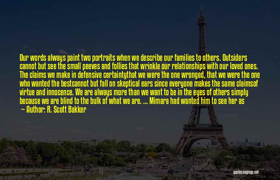 R. Scott Bakker Quotes: Our Words Always Paint Two Portraits When We Describe Our Families To Others. Outsiders Cannot But See The Small Peeves
