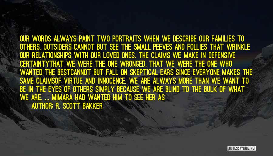 R. Scott Bakker Quotes: Our Words Always Paint Two Portraits When We Describe Our Families To Others. Outsiders Cannot But See The Small Peeves