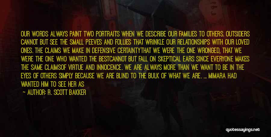 R. Scott Bakker Quotes: Our Words Always Paint Two Portraits When We Describe Our Families To Others. Outsiders Cannot But See The Small Peeves