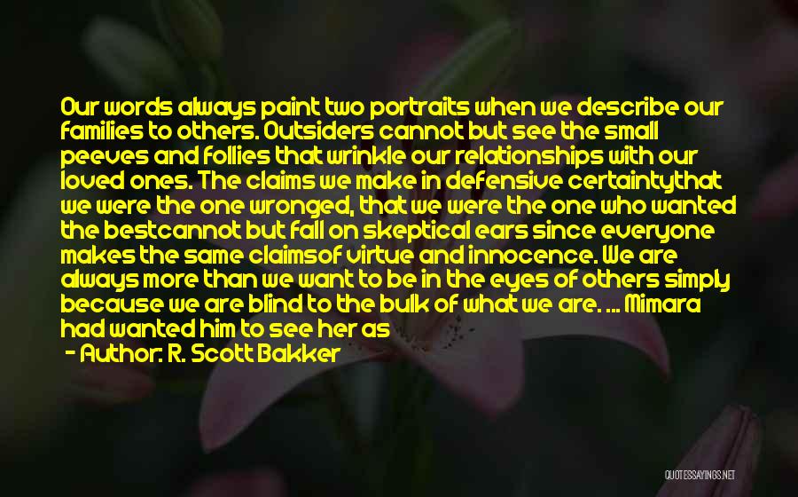 R. Scott Bakker Quotes: Our Words Always Paint Two Portraits When We Describe Our Families To Others. Outsiders Cannot But See The Small Peeves