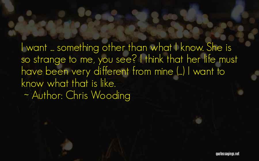 Chris Wooding Quotes: I Want ... Something Other Than What I Know. She Is So Strange To Me, You See? I Think That
