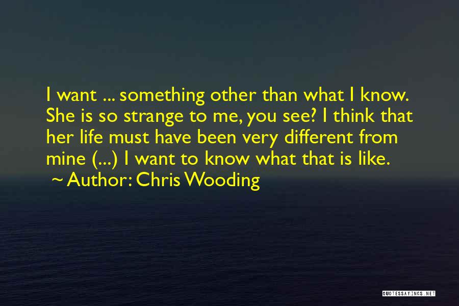 Chris Wooding Quotes: I Want ... Something Other Than What I Know. She Is So Strange To Me, You See? I Think That