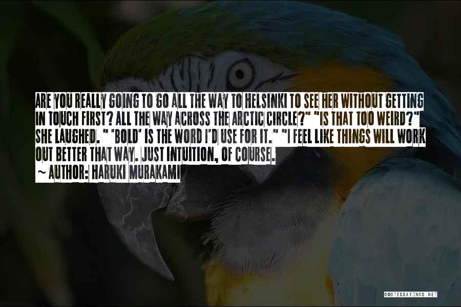 Haruki Murakami Quotes: Are You Really Going To Go All The Way To Helsinki To See Her Without Getting In Touch First? All