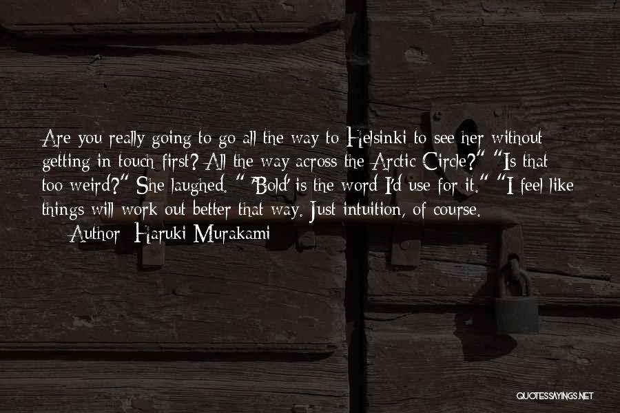 Haruki Murakami Quotes: Are You Really Going To Go All The Way To Helsinki To See Her Without Getting In Touch First? All